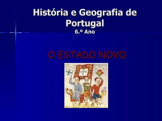 O ESTADO NOVO História e Geografia de Portugal 6.º Ano 