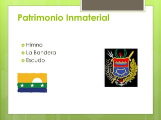Patrimonio Inmaterial

 Himno
 La Bandera
 Escudo
 