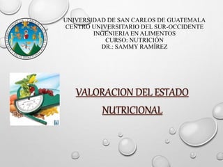 UNIVERSIDAD DE SAN CARLOS DE GUATEMALA
CENTRO UNIVERSITARIO DEL SUR-OCCIDENTE
INGENIERIA EN ALIMENTOS
CURSO: NUTRICIÓN
DR.: SAMMY RAMÍREZ
 