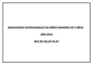 INDICADORES NUTRICIONALES EN NIÑOS MENORES DE 5 AÑOS
AÑO 2019
RED DE SALUD ISLAY
 