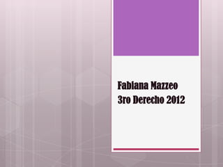 Fabiana Mazzeo
3ro Derecho 2012
 