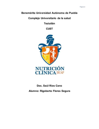 Página1
Benemérita Universidad Autónoma de Puebla
Complejo Universitario de la salud
Teziutlán
CUST
Doc. Saúl Ríos Cano
Alumno: Rigoberto Flores Segura
 
