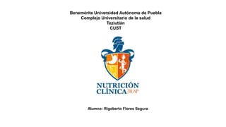 Benemérita Universidad Autónoma de Puebla
Complejo Universitario de la salud
Teziutlán
CUST
Alumno: Rigoberto Flores Segura
 