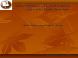 ESCUELA PROFESIONAL DE CIENCIAS CONTABLES
       Análisis de los Estados Financieros




    Análisis Financiero y sus generalidades.




                           DÍAZ DÍAZ, Rocío del Pilar.
 