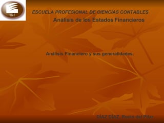 ESCUELA PROFESIONAL DE CIENCIAS CONTABLES   Análisis de los Estados Financieros   DÍAZ DÍAZ, Rocío del Pilar.   Análisis Financiero y sus generalidades. 