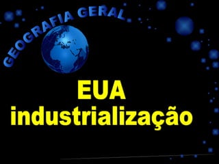 PROFESSOR MARCELUS FONSECA - marcelusfonseca@gmail.com GEOGRAFIA GERAL EUA industrialização 