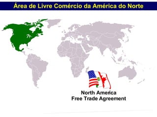 Área de Livre Comércio da América do Norte North America Free Trade Agreement PROFESSOR MARCELUS FONSECA - marcelusfonseca@gmail.com 