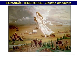 EXPANSÃO TERRITORIAL:  Destino manifesto PROFESSOR MARCELUS FONSECA - marcelusfonseca@gmail.com 