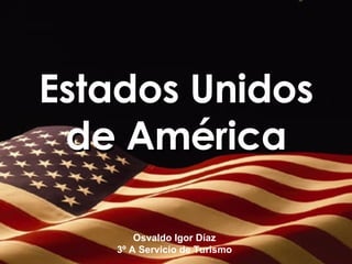 Estados Unidos de América Osvaldo Igor Díaz 3º A Servicio de Turismo 
