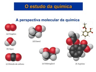 A perspectiva molecular da química O estudo da química 