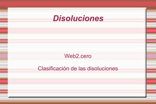 Disoluciones Web2.cero Clasificación de las disoluciones 