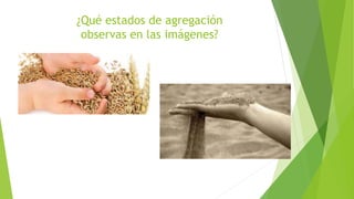 ¿Qué estados de agregación
observas en las imágenes?