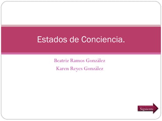 Beatriz Ramos González Karen Reyes González Estados de Conciencia. Siguiente 