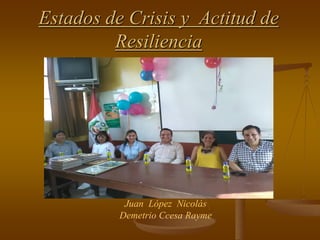 Estados de Crisis y Actitud de
Resiliencia
Juan López Nicolás
Demetrio Ccesa Rayme
 