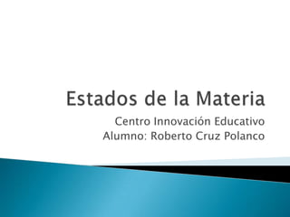 Centro Innovación Educativo
Alumno: Roberto Cruz Polanco
 