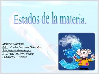 Materia: Química
Año: 4º año Ciencias Naturales
Proyecto elaborado por:
BUSTOS OSUNA, Paola;
LUCIANI,E. Luciana.
 