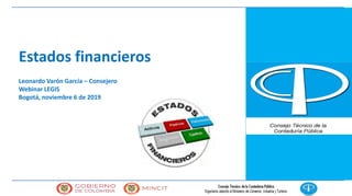 Estados financieros
Leonardo Varón García – Consejero
Webinar LEGIS
Bogotá, noviembre 6 de 2019
 