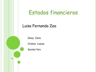 Estados financieros Luisa Fernanda Zea Deisy  Cano Cristian  Loaiza Sandra Toro 