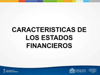 CARACTERISTICAS DE
   LOS ESTADOS
   FINANCIEROS
 