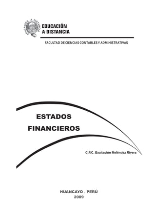 ESTADOS
FINANCIEROS
HUANCAYO - PERÚ
2009
FACULTAD DECIENCIASCONTABLESYADMINISTRATIVAS
C.P.C. Exaltación Meléndez Rivera
 