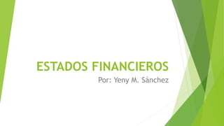 ESTADOS FINANCIEROS
Por: Yeny M. Sánchez
 