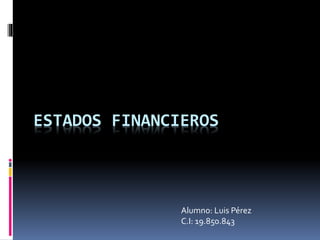 ESTADOS FINANCIEROS
Alumno: Luis Pérez
C.I: 19.850.843
 