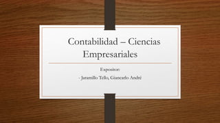 Contabilidad – Ciencias
Empresariales
Expositor:
- Jaramillo Tello, Giancarlo André
 