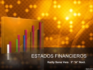 ESTADOS FINANCIEROS
Kerlly Sarez Vera 3° “A” Noct.
 