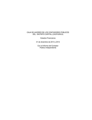 CAJA DE AHORRO DE LOS CONTADORES PÚBLICOS
DEL DISTRITO CAPITAL (CACPUDICA)
Estados Financieros
31 de diciembre de 2013 y 2012
Con el Informe del Contador
Público Independiente
 