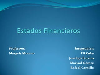 Profesora:           Integrantes:
Margely Moreno           Eli Cuba
                 Joselign Barrios
                  Marisol Gómez
                  Rafael Cantillo
 