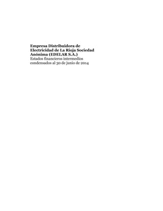 Empresa Distribuidora de
Electricidad de La Rioja Sociedad
Anónima (EDELAR S.A.)
Estados financieros intermedios
condensados al 30 de junio de 2014
 