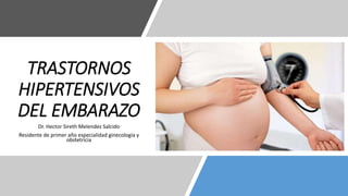 TRASTORNOS
HIPERTENSIVOS
DEL EMBARAZO
Dr. Hector Sireth Melendez Salcido
Residente de primer año especialidad ginecología y
obstetricia
 
