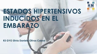 ESTADOS HIPERTENSIVOS
INDUCIDOS EN EL
EMBARAZO
R3 GYO Silvia Daniela Olivas Cabral
 