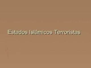 Estados Islâmicos TerroristasEstados Islâmicos Terroristas
 