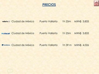 PRECIOS
Ciudad de México Puerto Vallarta 1h 25m MXN$ 3.833
Ciudad de México Puerto Vallarta 1h 25m MXN$ 3.833
Ciudad de México Puerto Vallarta 1h 39 m MXN$ 4,026
 