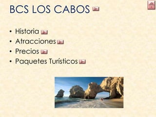 BCS LOS CABOS
• Historia
• Atracciones
• Precios
• Paquetes Turísticos
 