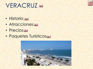 VERACRUZ
• Historia
• Atracciones
• Precios
• Paquetes Turísticos
 