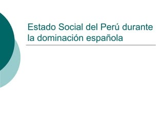 Estado Social del Perú durante la dominación española 