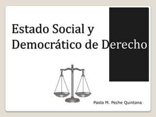 Estado Social y
Democrático de Derecho
Paola M. Peche Quintana
 