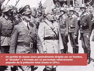 Un partido de masas único generalmente dirigido por un hombre, el "dictador", y formado por un porcentaje relativamente pequeño de la población total (hasta el 10%). 