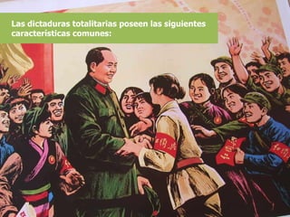 Las dictaduras totalitarias poseen las siguientes características comunes: 