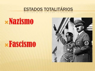 ESTADOS TOTALITÁRIOS

Nazismo



Fascismo
 