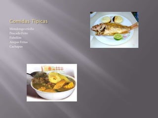 Comidas Típicas
Mondongo criollo
Pescado Frito
Pabellón
Arepas Fritas
Cachapas
 
