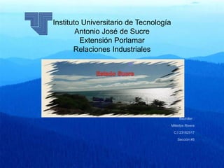 Instituto Universitario de Tecnología
        Antonio José de Sucre
         Extensión Porlamar
       Relaciones Industriales




                                             Bachiller :

                                        Mileidys Rivera

                                         C.I 23182517

                                            Sección #5
 