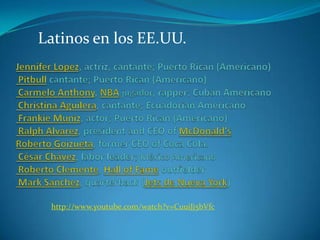 Latinos en los EE.UU.Jennifer Lopez, actriz, cantante; Puerto Rican (Americano)Pitbull cantante; Puerto Rican (Americano)  Carmelo Anthony, NBAjugador, rapper; Cuban Americano  Christina Aguilera, cantante; Ecuadorian Americano FrankieMuniz, actor; Puerto Rican (Americano)  Ralph Alvarez, president and CEO of McDonald'sRoberto Goizueta, former CEO of Coca Cola.  César Chávez, labor leader; México Americano  Roberto Clemente, Hall of Fame outfielder Mark Sanchez, quarterback (Jets de Nueva York)http://www.youtube.com/watch?v=CuuiJj5bVfc
