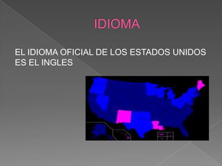 IDIOMAEL IDIOMA OFICIAL DE LOS ESTADOS UNIDOS ES EL INGLES