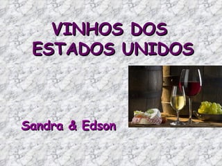 VINHOS DOS  ESTADOS UNIDOS Sandra & Edson 