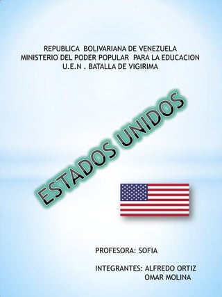 REPUBLICA BOLIVARIANA DE VENEZUELA
MINISTERIO DEL PODER POPULAR PARA LA EDUCACION
            U.E.N . BATALLA DE VIGIRIMA




                   PROFESORA: SOFIA

                   INTEGRANTES: ALFREDO ORTIZ
                                OMAR MOLINA
 