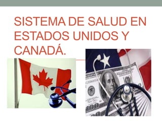 SISTEMA DE SALUD EN
ESTADOS UNIDOS Y
CANADÁ.
 