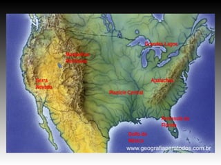 Apalaches
Planície Central
Montanhas
Rochosas
Serra
Nevada
Península da
Flórida
Golfo do
México
Grandes Lagos
 